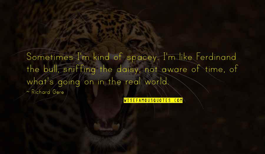 Debloating Quotes By Richard Gere: Sometimes I'm kind of spacey. I'm like Ferdinand Debloating Quotes By Richard Gere: Sometimes I'm kind of spacey. I'm like Ferdinand