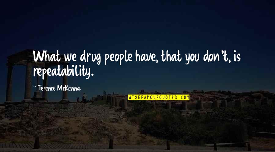 Debnam Collision Quotes By Terence McKenna: What we drug people have, that you don't,