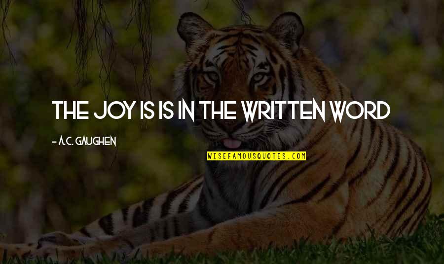 Debnam Hardware Quotes By A.C. Gaughen: The joy is is in the written word Debnam Hardware Quotes By A.C. Gaughen: The joy is is in the written word
