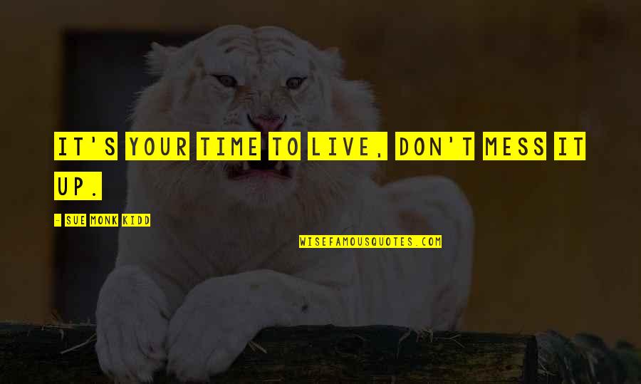 Debnam Hardware Quotes By Sue Monk Kidd: It's your time to live, don't mess it Debnam Hardware Quotes By Sue Monk Kidd: It's your time to live, don't mess it