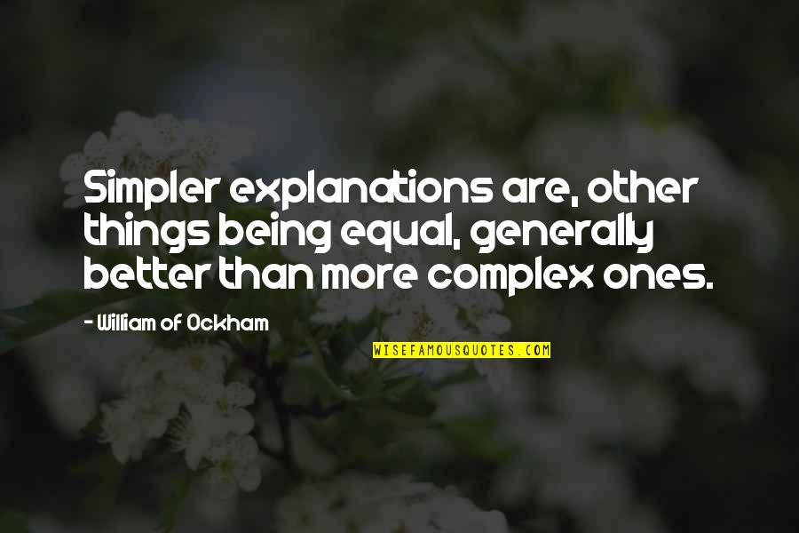 Debnath Mondal Quotes By William Of Ockham: Simpler explanations are, other things being equal, generally Debnath Mondal Quotes By William Of Ockham: Simpler explanations are, other things being equal, generally