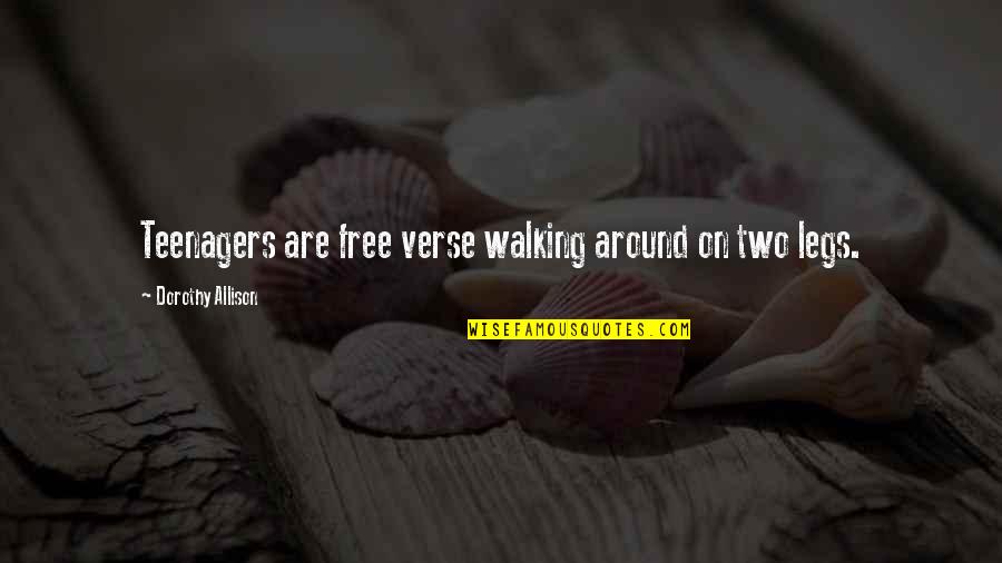 Debney James Quotes By Dorothy Allison: Teenagers are free verse walking around on two Debney James Quotes By Dorothy Allison: Teenagers are free verse walking around on two