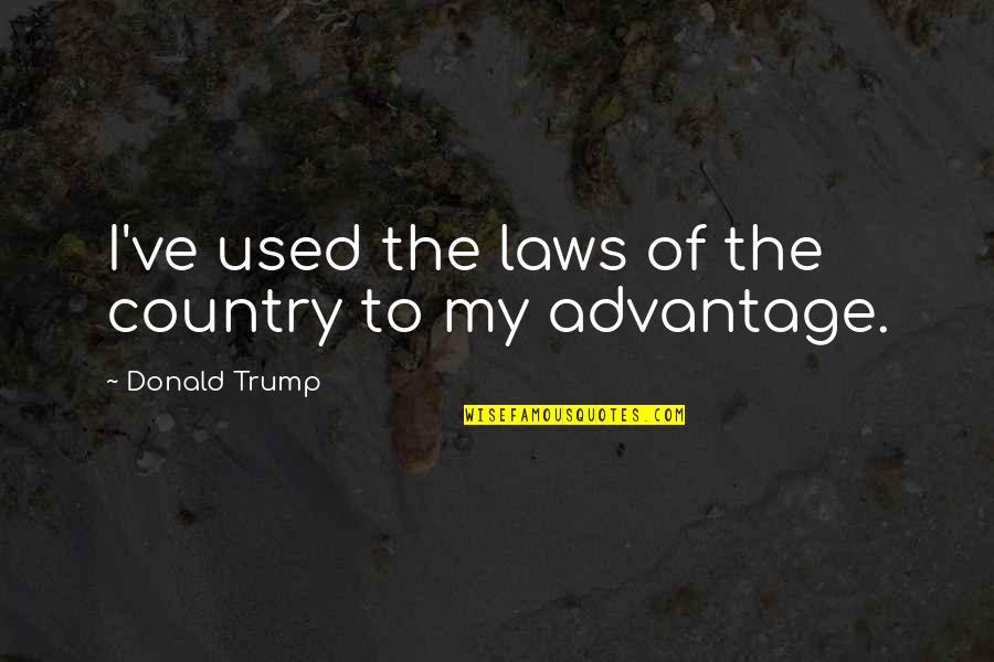 Deboche Significado Quotes By Donald Trump: I've used the laws of the country to