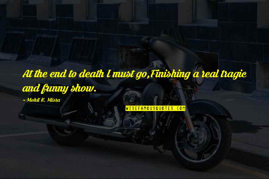 Deboisblanc Md Quotes By Mohit K. Misra: At the end to death I must go,Finishing