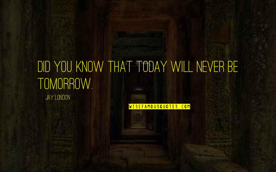 Debojyoti Bose Quotes By Jay London: Did you know that today will never be Debojyoti Bose Quotes By Jay London: Did you know that today will never be