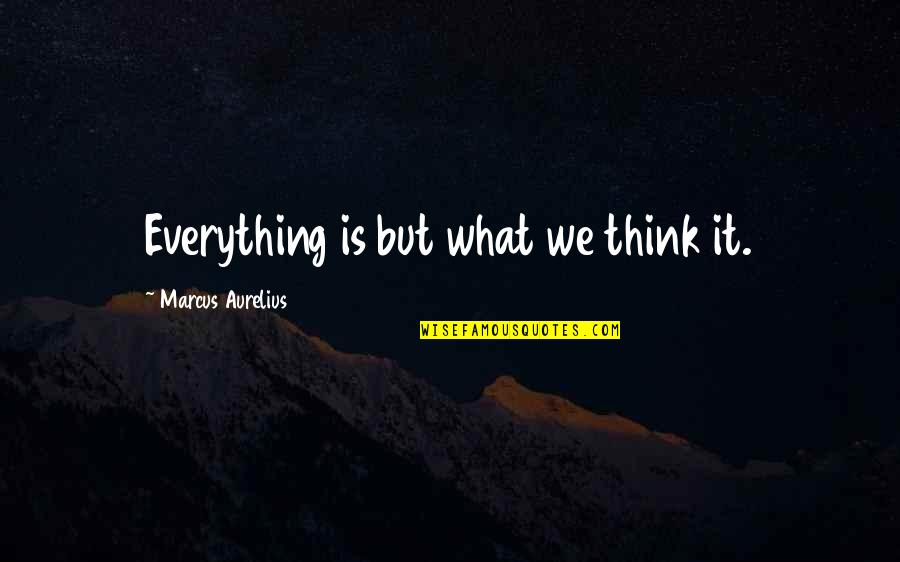 Debojyoti Bose Quotes By Marcus Aurelius: Everything is but what we think it. Debojyoti Bose Quotes By Marcus Aurelius: Everything is but what we think it.