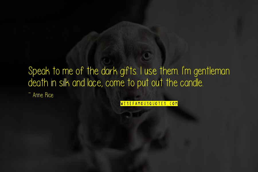 Debojyoti Dutta Quotes By Anne Rice: Speak to me of the dark gifts. I