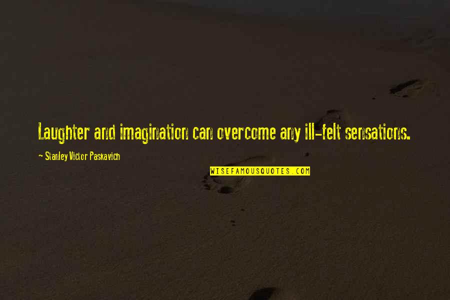 Debojyoti Dutta Quotes By Stanley Victor Paskavich: Laughter and imagination can overcome any ill-felt sensations.