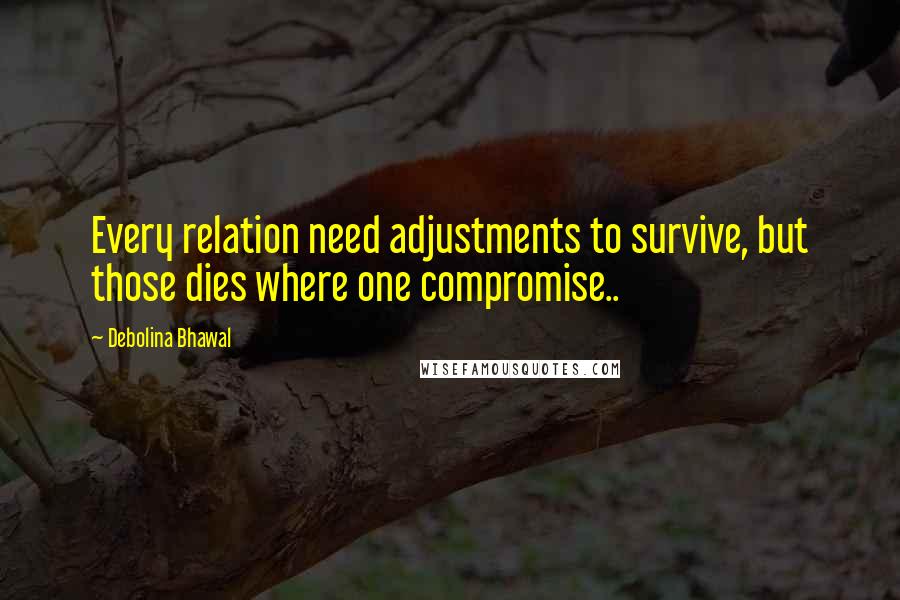 Debolina Bhawal quotes: Every relation need adjustments to survive, but those dies where one compromise..