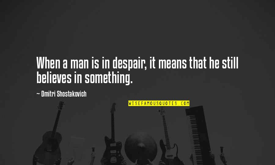 Debolina Nandy Quotes By Dmitri Shostakovich: When a man is in despair, it means Debolina Nandy Quotes By Dmitri Shostakovich: When a man is in despair, it means