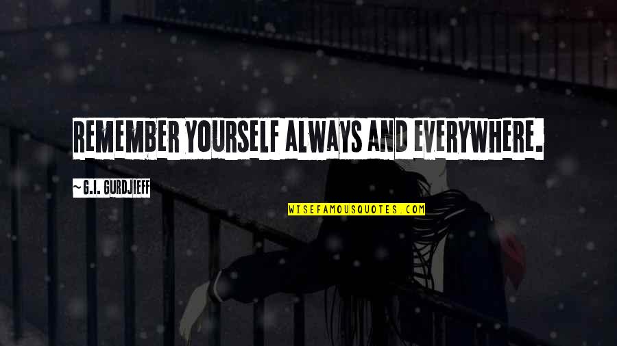 Debolina Nandy Quotes By G.I. Gurdjieff: Remember yourself always and everywhere. Debolina Nandy Quotes By G.I. Gurdjieff: Remember yourself always and everywhere.