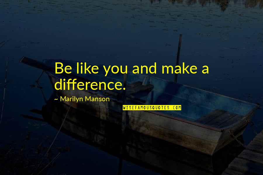 Debonaire Spelling Quotes By Marilyn Manson: Be like you and make a difference.