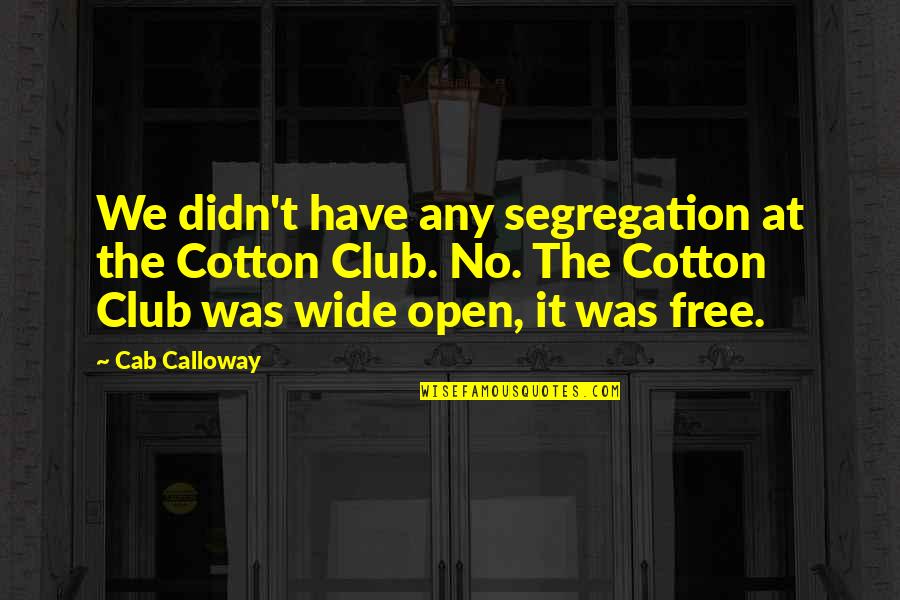 Debonaire Stables Quotes By Cab Calloway: We didn't have any segregation at the Cotton Debonaire Stables Quotes By Cab Calloway: We didn't have any segregation at the Cotton