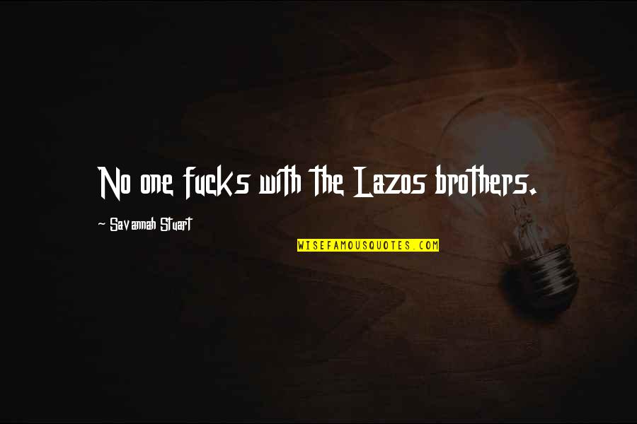Debonairs App Quotes By Savannah Stuart: No one fucks with the Lazos brothers. Debonairs App Quotes By Savannah Stuart: No one fucks with the Lazos brothers.