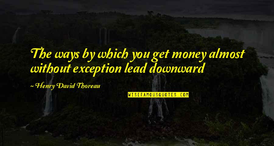 Debone Chicken Quotes By Henry David Thoreau: The ways by which you get money almost