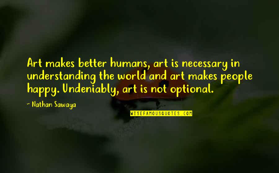 Debone Whole Chicken Quotes By Nathan Sawaya: Art makes better humans, art is necessary in Debone Whole Chicken Quotes By Nathan Sawaya: Art makes better humans, art is necessary in