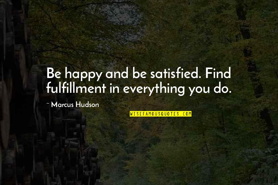Debonis Dentist Quotes By Marcus Hudson: Be happy and be satisfied. Find fulfillment in