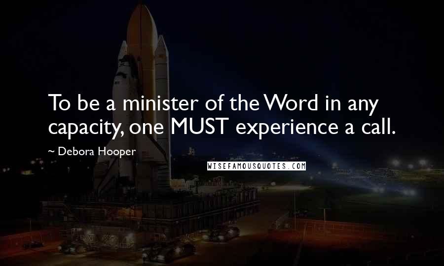 Debora Hooper quotes: To be a minister of the Word in any capacity, one MUST experience a call.