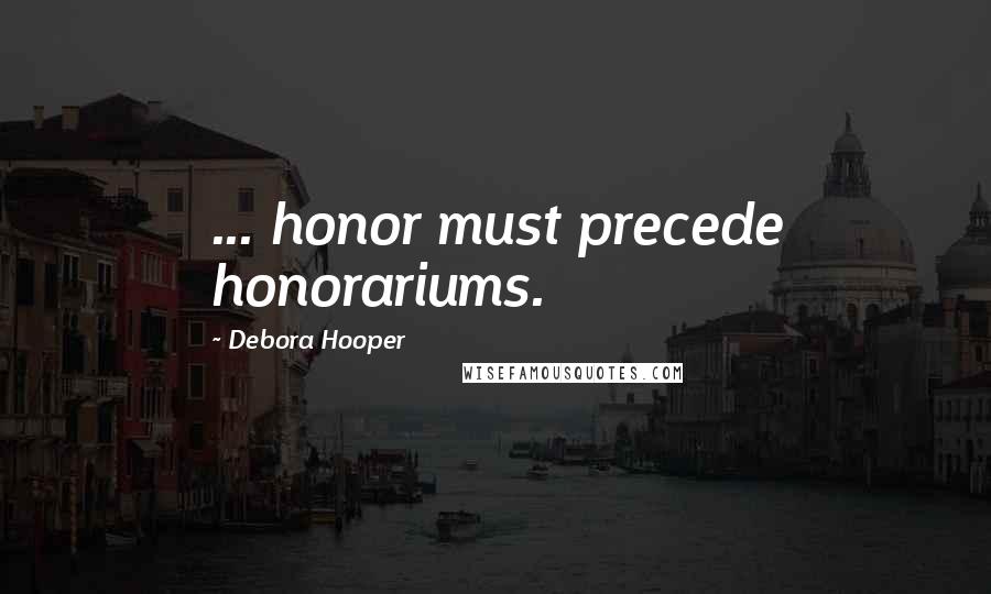 Debora Hooper quotes: ... honor must precede honorariums.