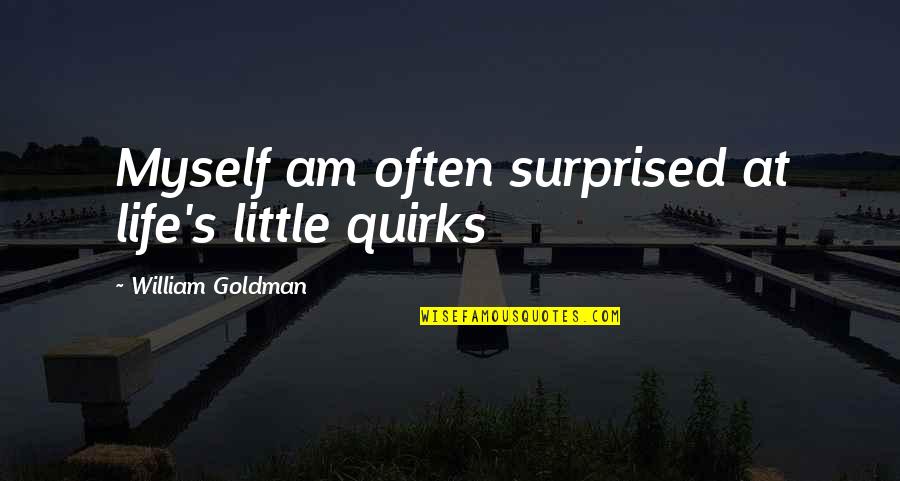 Deborah Abela Quotes By William Goldman: Myself am often surprised at life's little quirks Deborah Abela Quotes By William Goldman: Myself am often surprised at life's little quirks