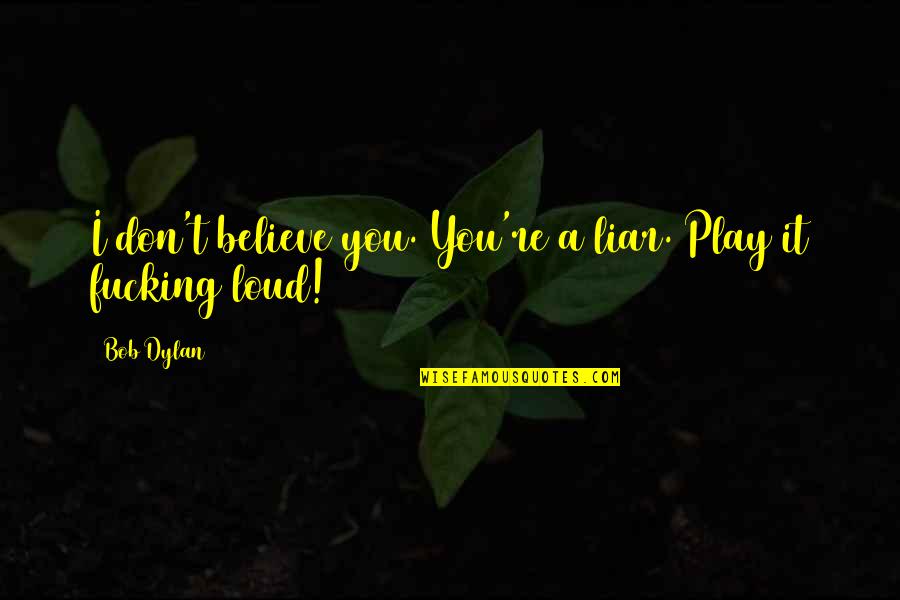 Deborah Anapol Quotes By Bob Dylan: I don't believe you. You're a liar. Play