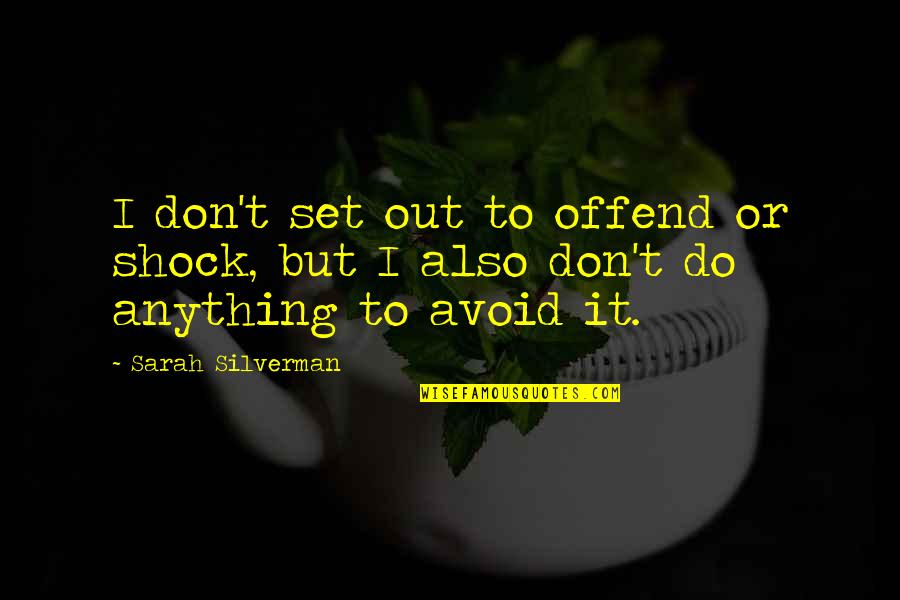 Deborah Anapol Quotes By Sarah Silverman: I don't set out to offend or shock,