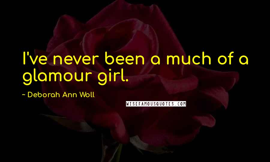 Deborah Ann Woll quotes: I've never been a much of a glamour girl. Deborah Ann Woll quotes: I've never been a much of a glamour girl.