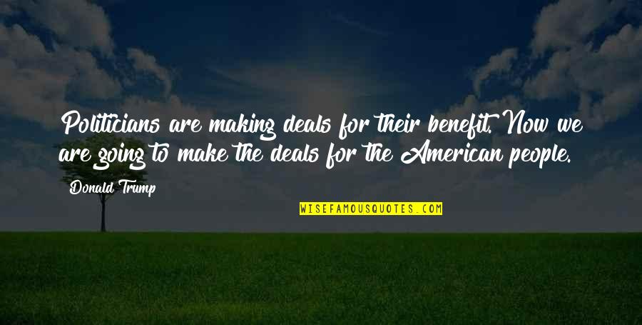 Deborah Batts Quotes By Donald Trump: Politicians are making deals for their benefit. Now Deborah Batts Quotes By Donald Trump: Politicians are making deals for their benefit. Now