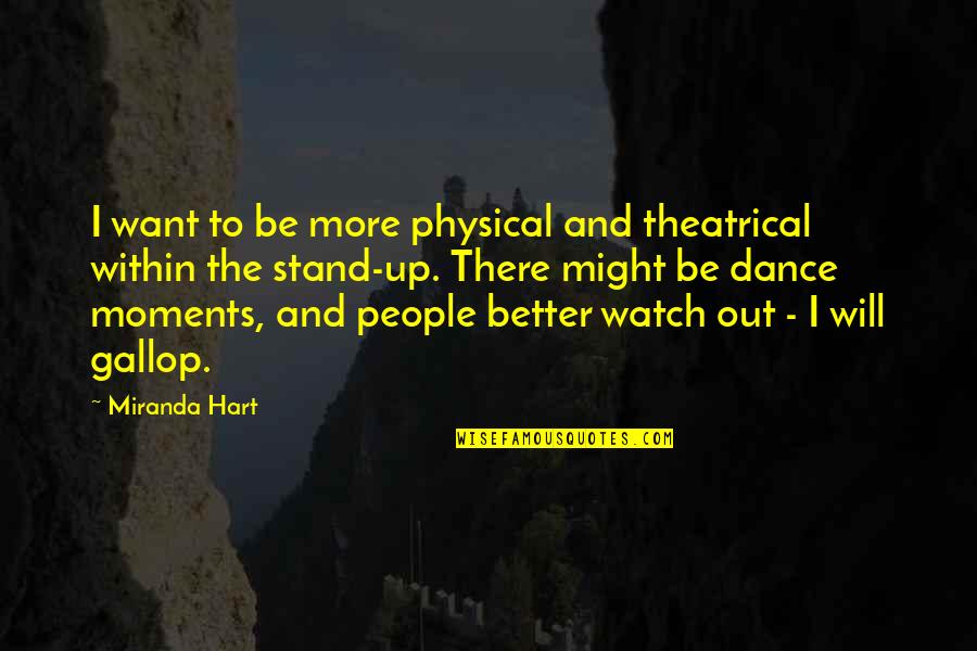 Deborah Bladon Quotes By Miranda Hart: I want to be more physical and theatrical Deborah Bladon Quotes By Miranda Hart: I want to be more physical and theatrical