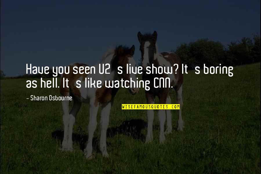 Deborah Bladon Quotes By Sharon Osbourne: Have you seen U2's live show? It's boring