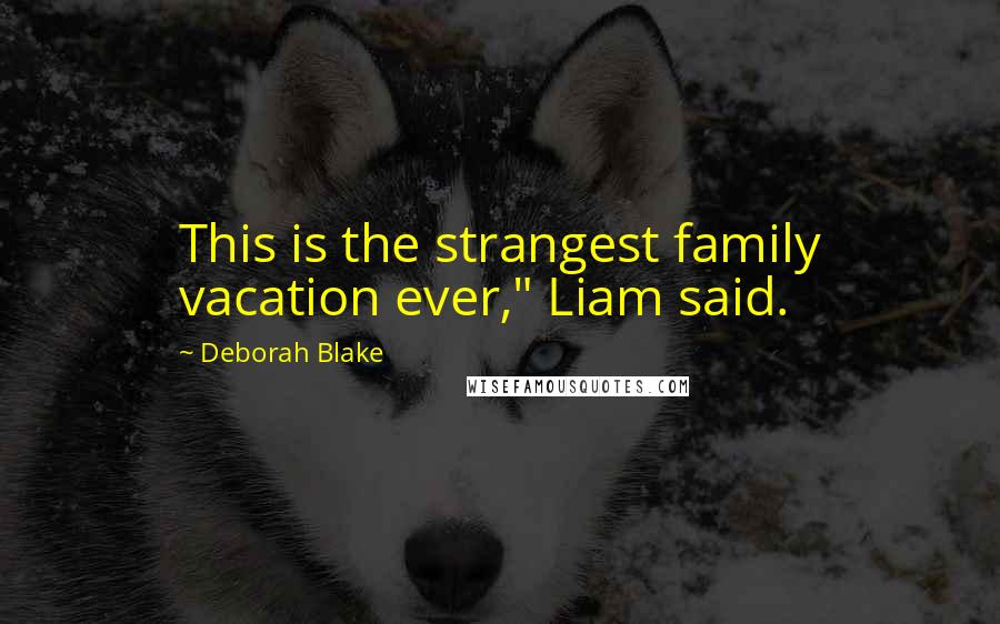 Deborah Blake quotes: This is the strangest family vacation ever," Liam said.