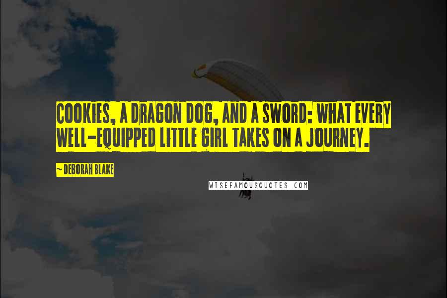 Deborah Blake quotes: Cookies, a dragon dog, and a sword: what every well-equipped little girl takes on a journey.
