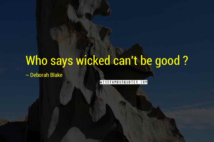 Deborah Blake quotes: Who says wicked can't be good ?