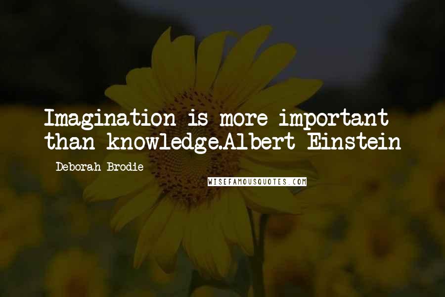 Deborah Brodie quotes: Imagination is more important than knowledge.Albert Einstein