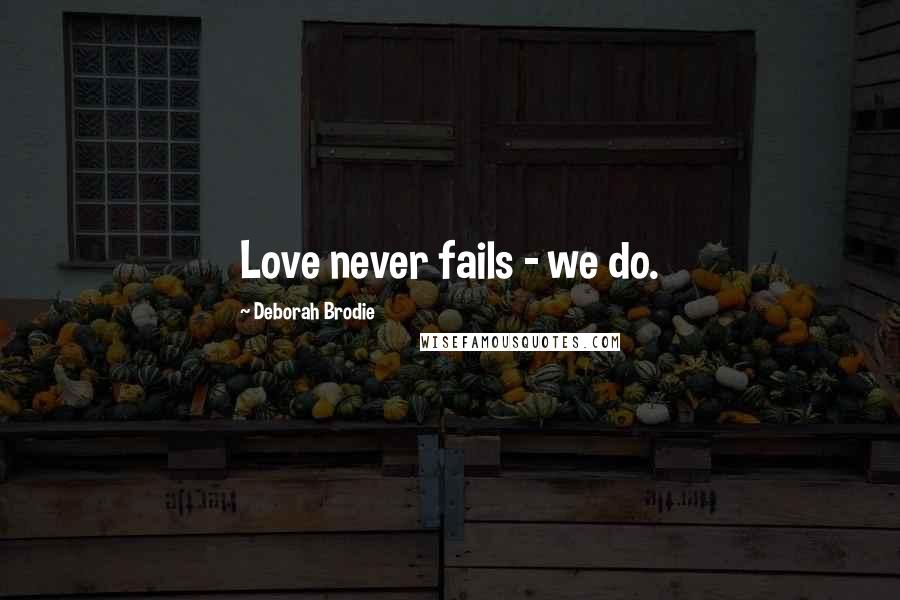 Deborah Brodie quotes: Love never fails - we do.
