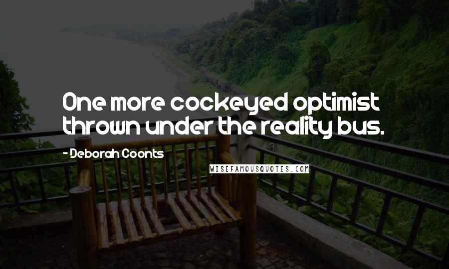 Deborah Coonts quotes: One more cockeyed optimist thrown under the reality bus.