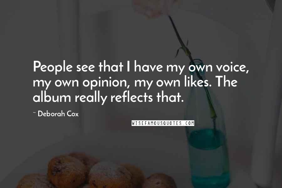 Deborah Cox quotes: People see that I have my own voice, my own opinion, my own likes. The album really reflects that.