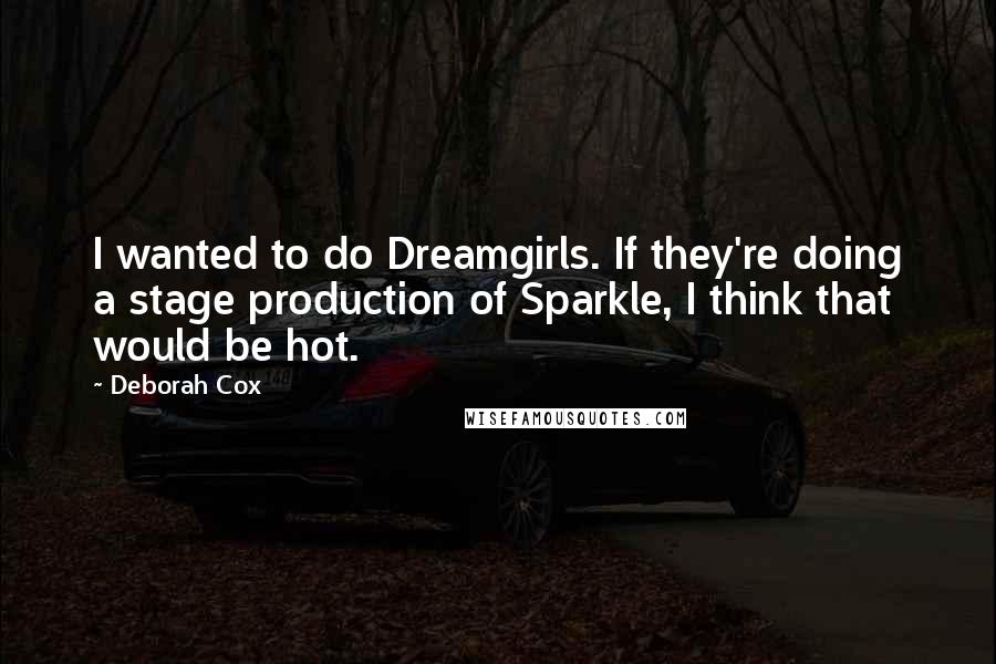 Deborah Cox quotes: I wanted to do Dreamgirls. If they're doing a stage production of Sparkle, I think that would be hot.