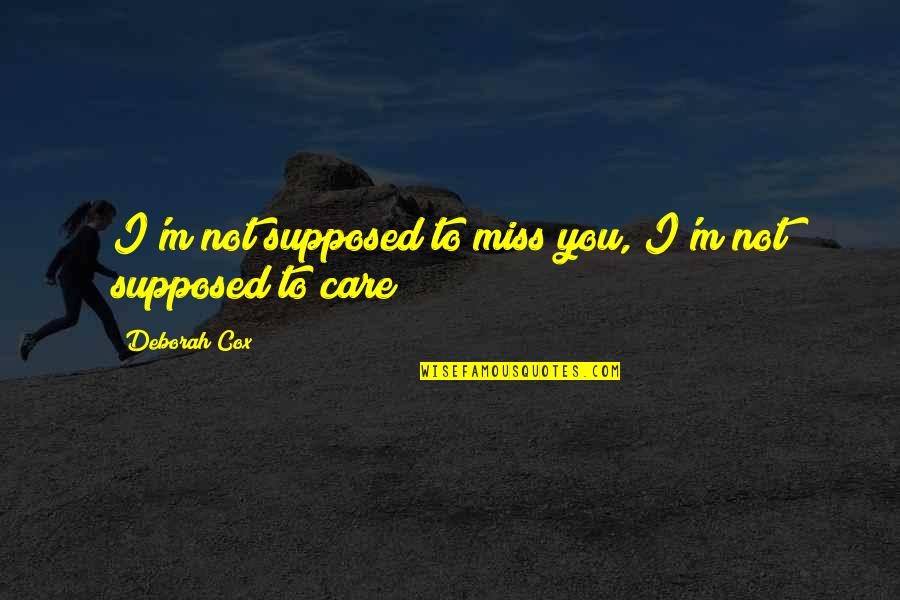 Deborah Cox Quotes By Deborah Cox: I'm not supposed to miss you, I'm not