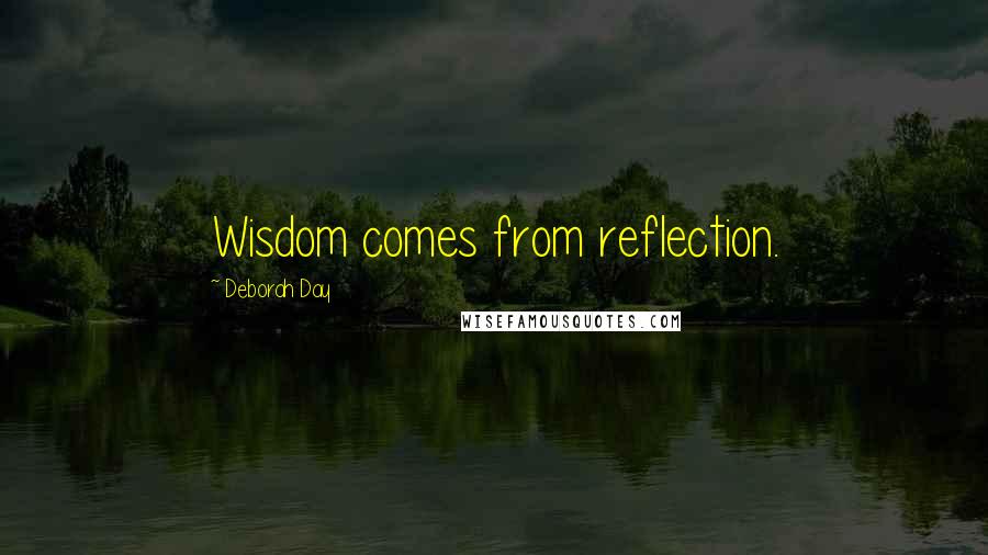 Deborah Day quotes: Wisdom comes from reflection.