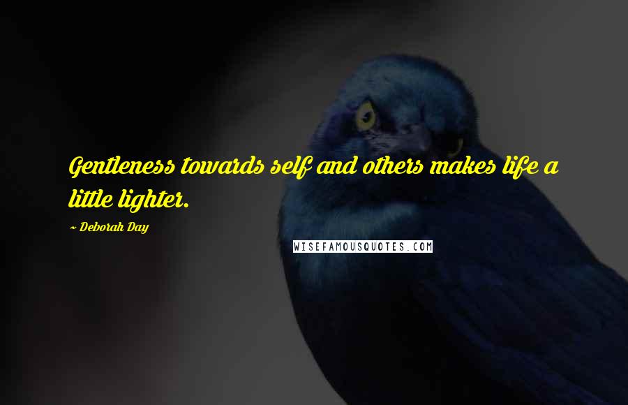 Deborah Day quotes: Gentleness towards self and others makes life a little lighter.