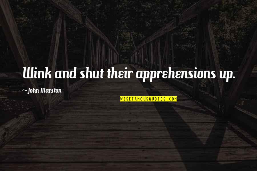 Deborah Digges Quotes By John Marston: Wink and shut their apprehensions up. Deborah Digges Quotes By John Marston: Wink and shut their apprehensions up.