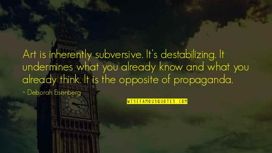 Deborah Eisenberg Quotes By Deborah Eisenberg: Art is inherently subversive. It's destabilizing. It undermines