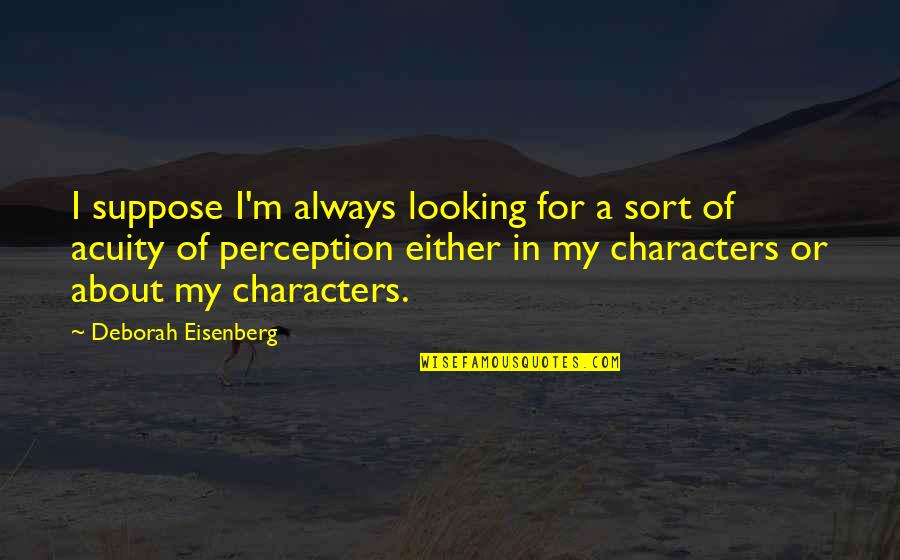 Deborah Eisenberg Quotes By Deborah Eisenberg: I suppose I'm always looking for a sort