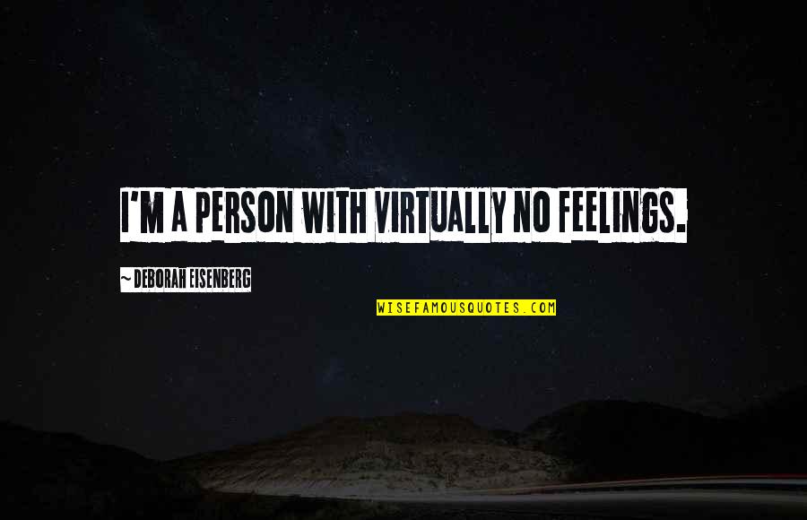 Deborah Eisenberg Quotes By Deborah Eisenberg: I'm a person with virtually no feelings.