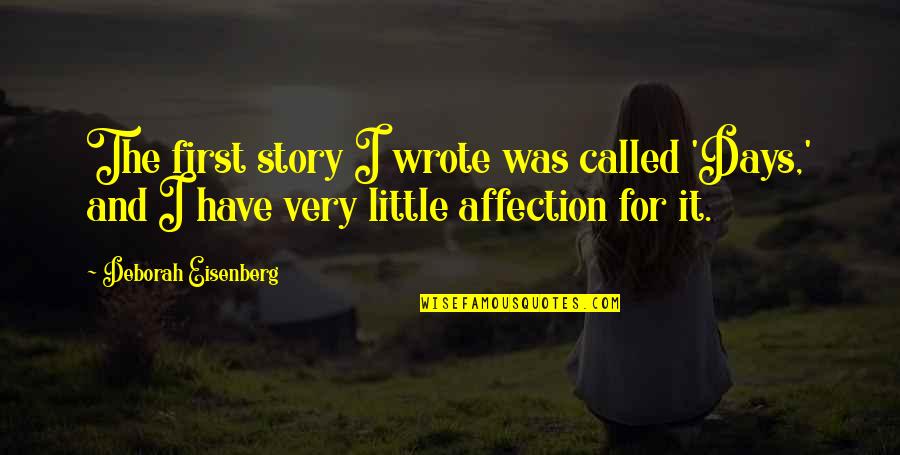 Deborah Eisenberg Quotes By Deborah Eisenberg: The first story I wrote was called 'Days,'