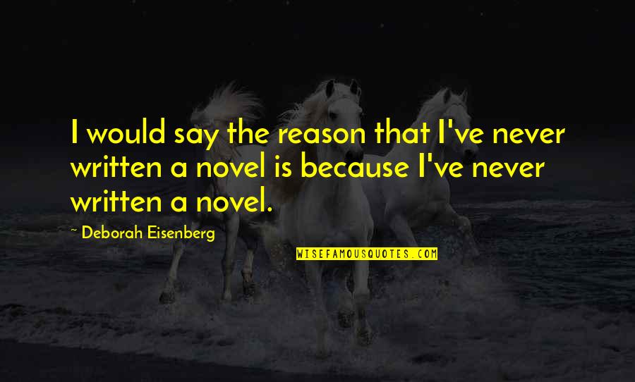 Deborah Eisenberg Quotes By Deborah Eisenberg: I would say the reason that I've never