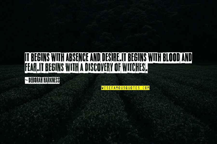 Deborah Harkness Discovery Of Witches Quotes By Deborah Harkness: It begins with absence and desire.It begins with