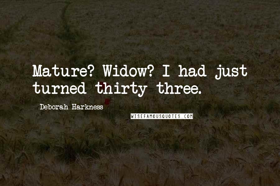 Deborah Harkness quotes: Mature? Widow? I had just turned thirty-three.