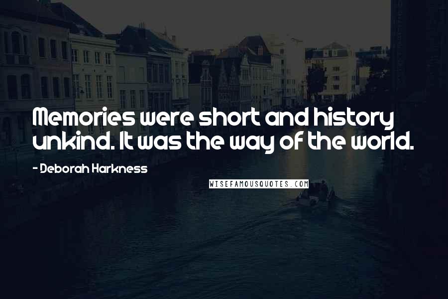 Deborah Harkness quotes: Memories were short and history unkind. It was the way of the world.